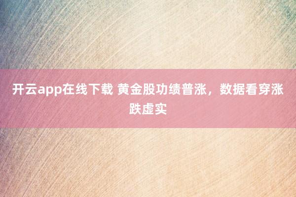 开云app在线下载 黄金股功绩普涨，数据看穿涨跌虚实