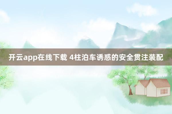 开云app在线下载 4柱泊车诱惑的安全贯注装配